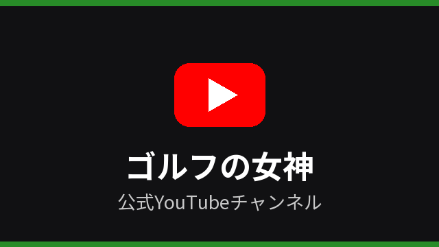 ゴルフの女神 公式YouTubeチャンネル